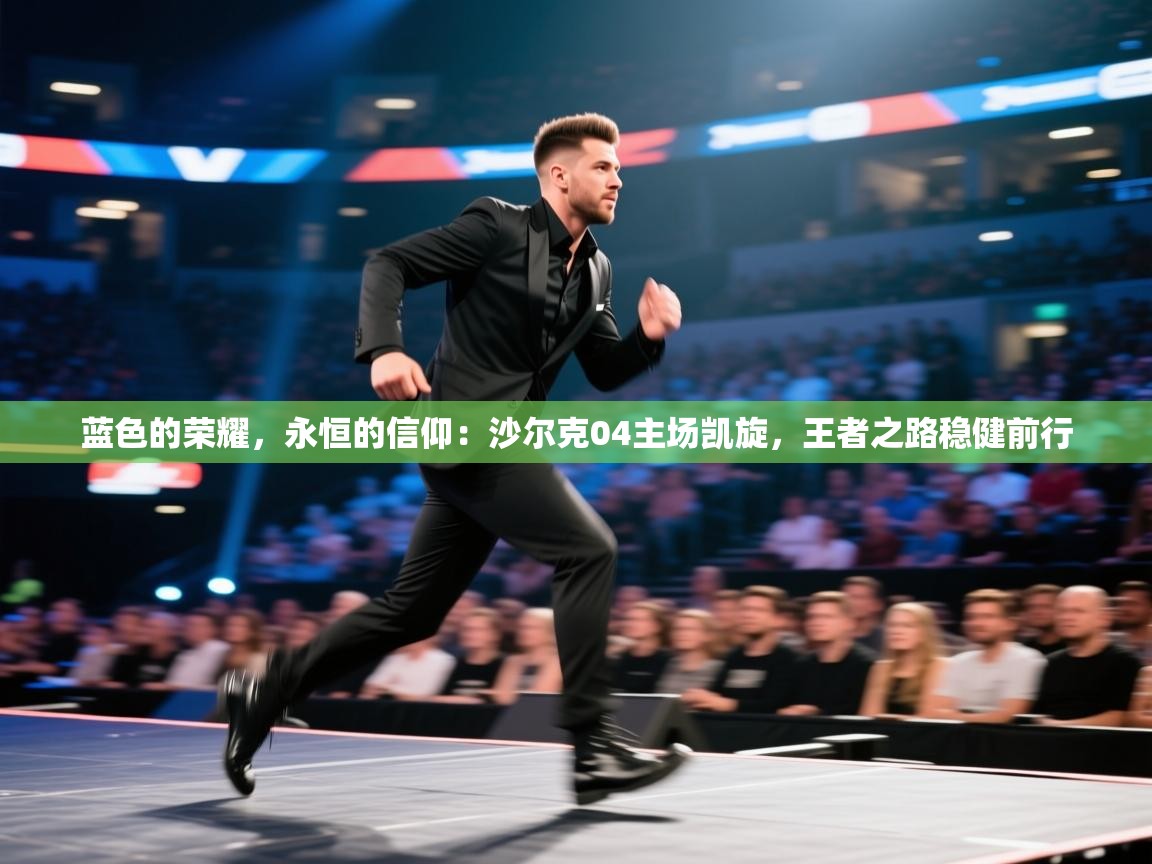 蓝色的荣耀，永恒的信仰：沙尔克04主场凯旋，王者之路稳健前行  第1张